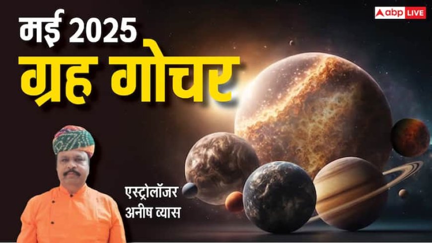May grah gochar 2025: मई में होगा बड़ा फेरबदल, 6 ग्रहों में होगा बदलाव, किन राशियों के लिए होगा शुभ जानें