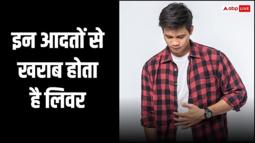 सुबह उठने से लेकर शाम को सोने तक आप भी करते हैं ये पांच काम तो जल्दी खराब हो जायेगा लिवर, जान लें कैसे करें बचाव