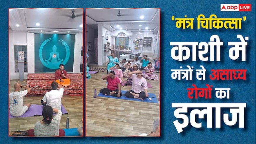 Mantra Chikitsa: काशी में लगा 21 दिनों का चिकित्सा शिविर, मंत्रों से हो रहा असाध्य रोगों का इलाज