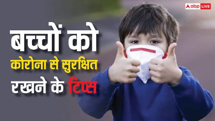 फिर डरा रहा है Covid-19, बच्चों को सुरक्षित रखने के लिए जरूर करें ये 4 काम