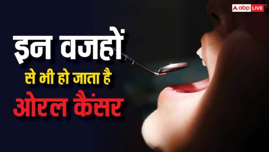 सिर्फ तंबाकू नहीं, इन वजहों से भी मुंह में घर बना लेता है कैंसर