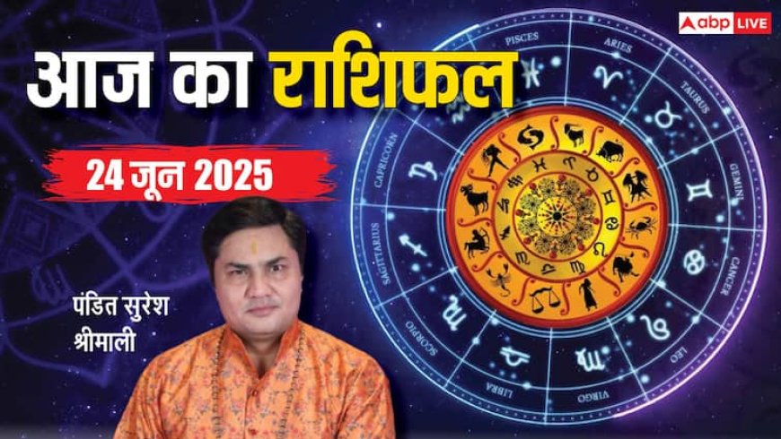 Aaj Ka Rashifal 24 June 2025: किसे मिलेगा लाभ, किसकी लाइफ में नया मोड़, जानें आज का राशिफल