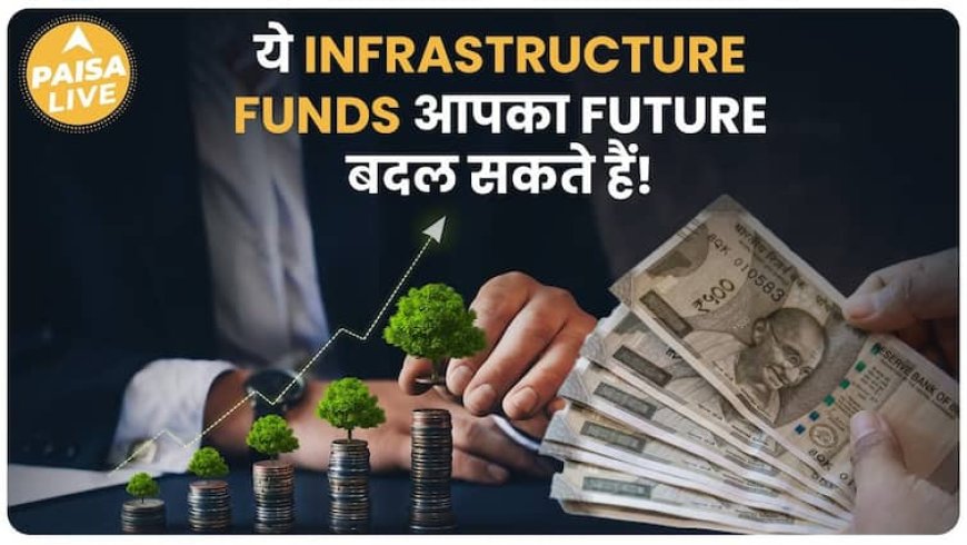 Infrastructure Mutual Funds: India के Future Growth में Invest करने का सही मौका! | Paisa Live