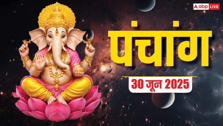 Panchang Today 30 June 2025: दैनिक पंचांग, शुभ योग, राहुकाल और जानें क्या करे