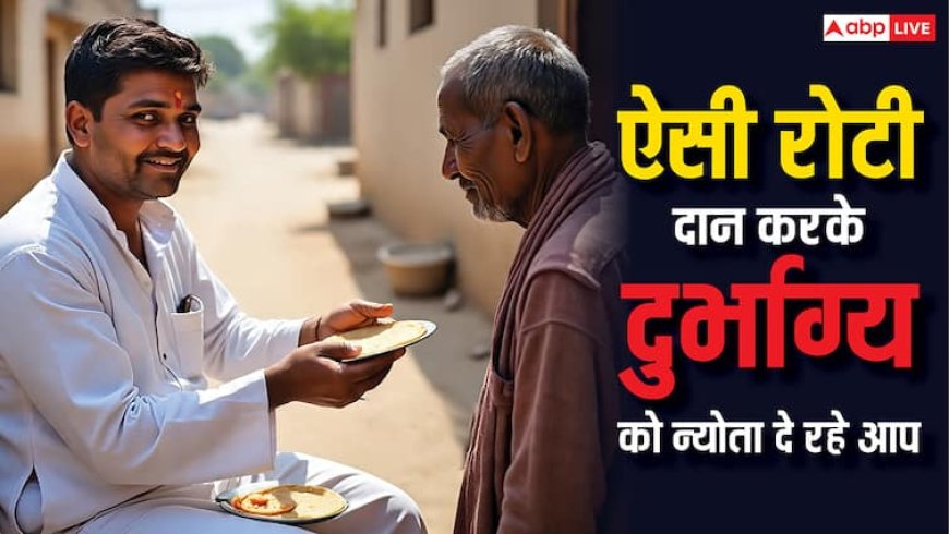 Good and Bad Luck: ऐसी रोटी दान करना होता है महापाप, हो सकता है बैडलक