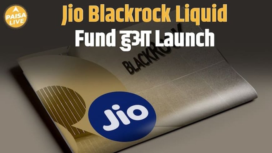 Jio Blackrock Liquid Fund में कमाई का मौका, जानिए कैसे करें निवेश | Paisa Live