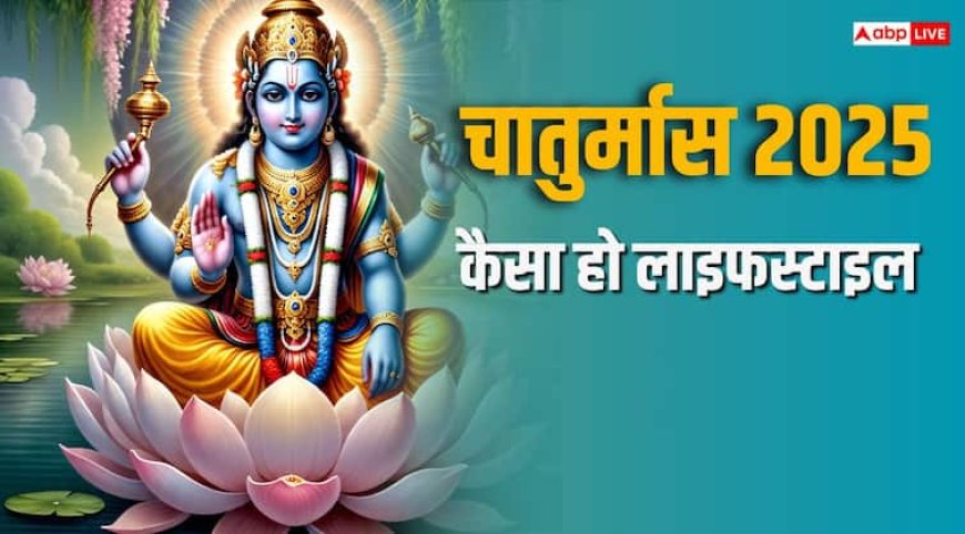 Chaturmas 2025: चातुर्मास के चार महीने है बहुत खास, जानें कैसा होना चाहिए लाइफस्टाइल