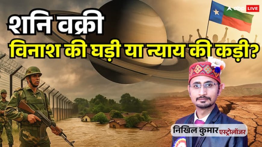 Shani Vakri 2025: भारत-पाक तनाव, बलोच विद्रोह और जल-भूकंप की आशंकाओं का प्रचंड काल