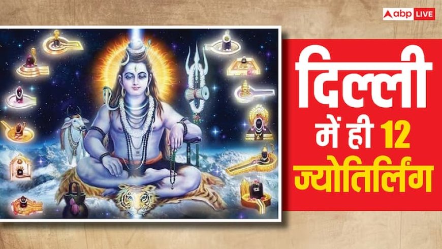 Sawan 2025: सावन में दिल्ली के इस मंदिर में करें 12 ज्योतिर्लिंगों के दर्शन, मिलेगा शिव का आशीर्वाद