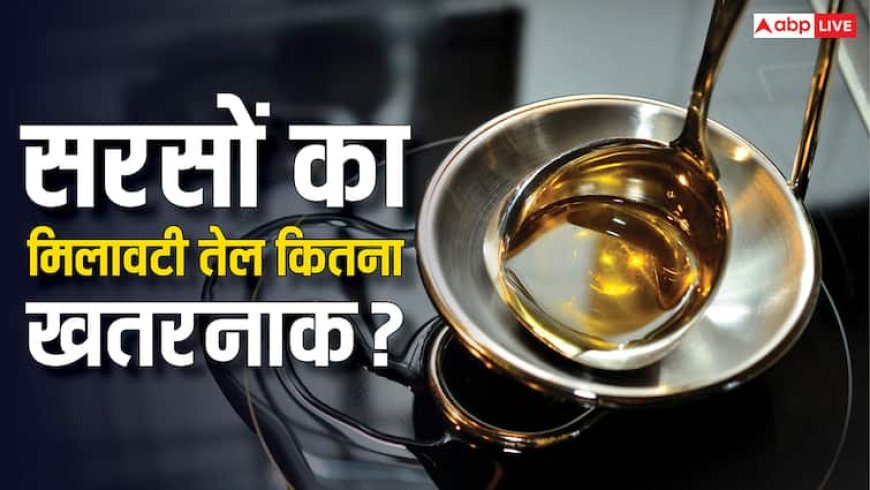 सरसों का तेल मिलावटी सेहत के लिए कितना खतरनाक? इतनी बीमारियों को देता है दावत
