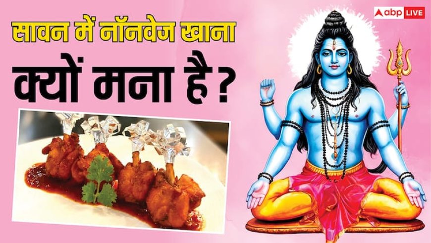 Sawan 2025: क्या सावन में नॉनवेज खाना पाप है ? जानें शास्त्र और विज्ञान क्या कहते हैं