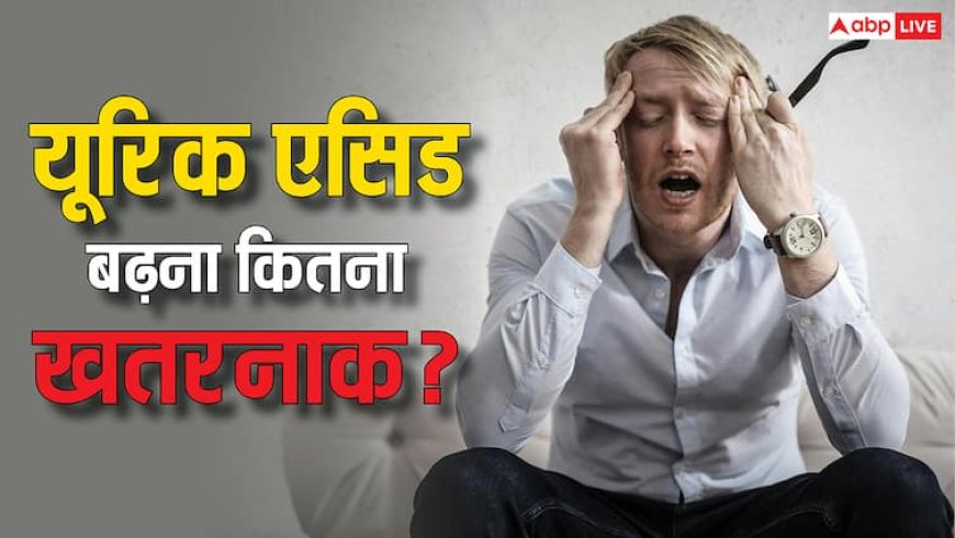 यूरिक एसिड बढ़ने से क्या-क्या परेशानी होती है? जानकर हैरान रह जाएंगे आप