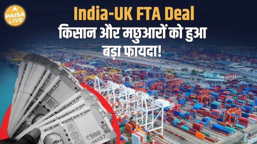 India-UK FTA Deal क्या सस्ता क्या महंगा? किसको हुआ बड़ा फायदा?