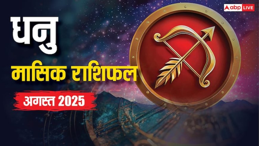 Sagittarius Monthly Horoscope August 2025: धनु राशि अगस्त धन, करियर, प्रेम और स्वास्थ्य पर बड़ा असर! जानें ज्योतिषीय उपाय और शुभ योग