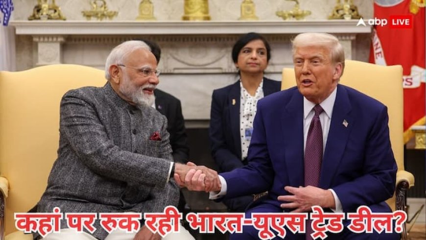 होते-होते कहां रुक रही भारत-यूएस ट्रेड डील? किन बातों पर नहीं बन रही सहमति? जानें पूरी डिटेल