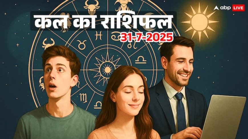 Kal Ka Rashifal 31 July 2025: इन राशियों को मिलेगी बड़ी खुशखबरी! जानें कैसा रहेगा आपका दिन, धन, प्रेम और स्वास्थ्य पर असर