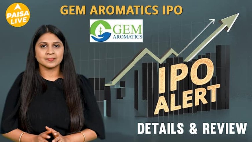 IPO Alert: Gem Aromatics में invest करने से पहले जानें GMP, Subscription और Detailed Review