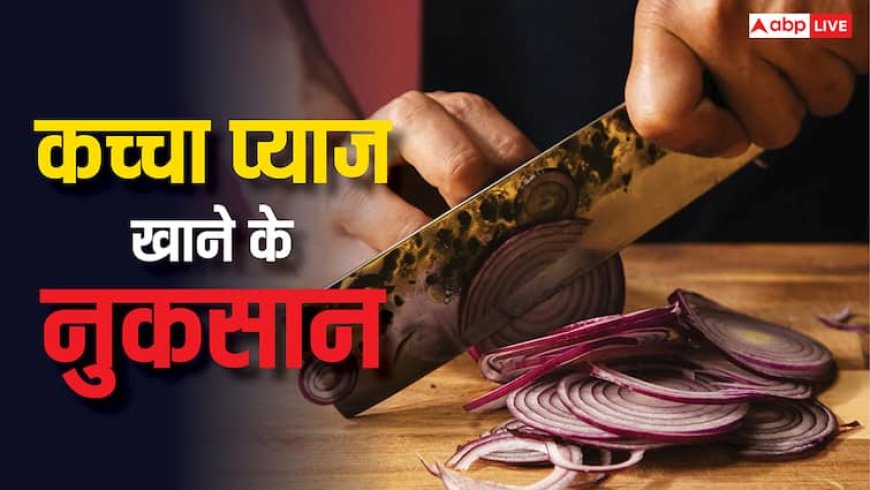 कच्चा प्याज खाने से होते हैं ये नुकसान, पढ़ लेंगे तो खाने से पहले 100 बार सोचेंगे
