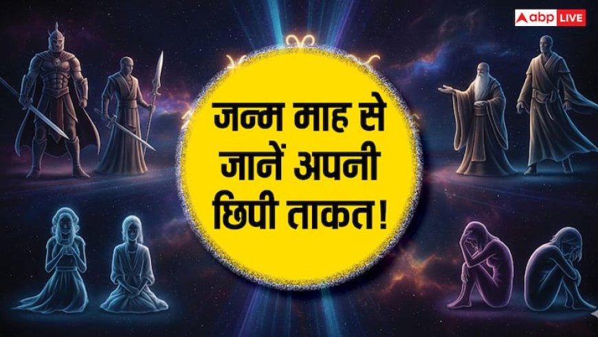 जन्म माह बताएगा आपकी महाशक्ति! जानें आपके अंदर की महाशक्ति और जीवन का रहस्य!