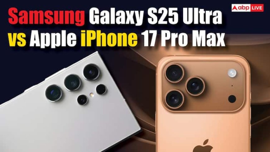 Apple iPhone 17 Pro Max को मिलेगी कड़ी टक्कर, Samsung Galaxy S25 Ultra से होगा इसका तगड़ा मुकाबला, देखें कंपेरिजन