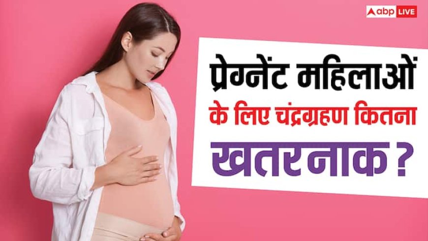 क्या चंद्रग्रहण से प्रेग्नेंट महिला के बच्चे पर पड़ता है असर, जान लें क्या कहते हैं एक्सपर्ट?