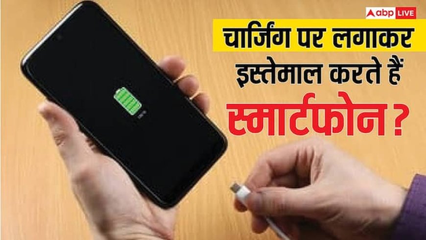 चार्जिंग पर लगाकर इस्तेमाल करते हैं फोन तो हो जाएं सावधान, नहीं तो हो सकता है बड़ा नुकसान