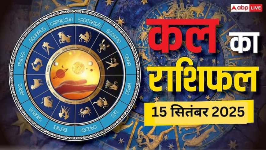 Kal Ka Rashifal: 15 सितंबर 2025 से बदलते ग्रह-नक्षत्रों का आपकी राशि पर क्या प्रभाव पड़ेगा? जानें कल का राशिफल
