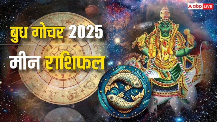 Pisces Mercury Transit 2025: मीन राशि विवाह प्रस्ताव मिलेंगे, बिजनस के विस्तार के बड़े योग