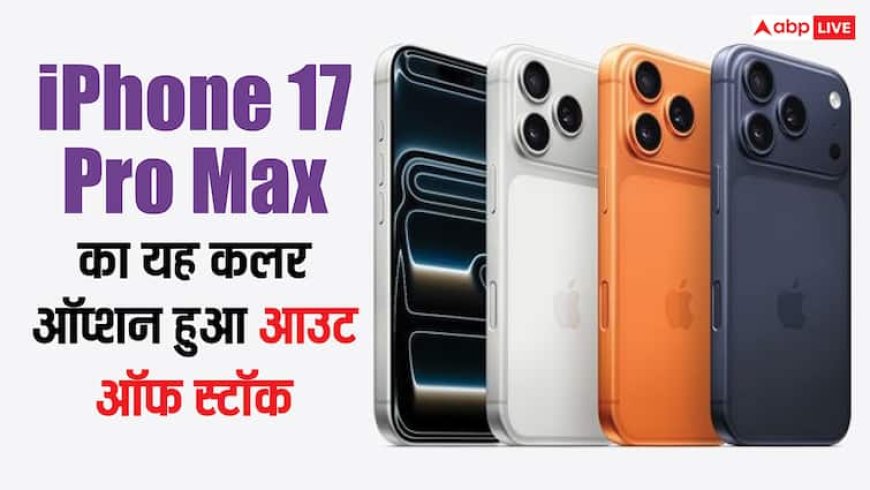 iPhone 17 Pro Max के लिए मारामारी! सेल शुरू होने से पहले ही आउट ऑफ स्टॉक हो गया यह कलर ऑप्शन