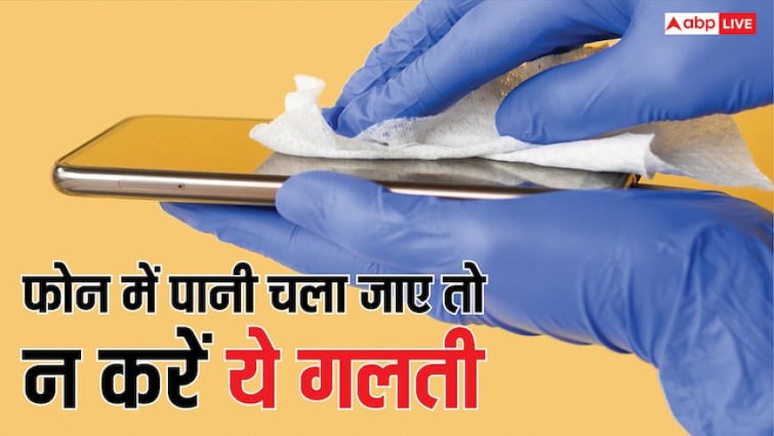 फोन में पानी चला गया तो भूलकर भी न कर दें यह काम, छोटी-सी गलती पड़ सकती है महंगी