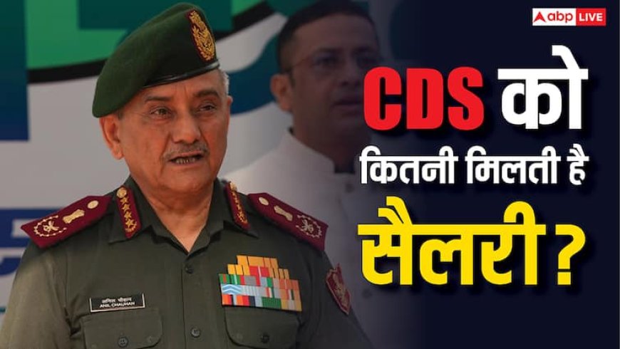 CDS जनरल अनिल चौधरी का कार्यकाल बढ़ा, जानें सरकार उनको कितनी देती है सैलरी?