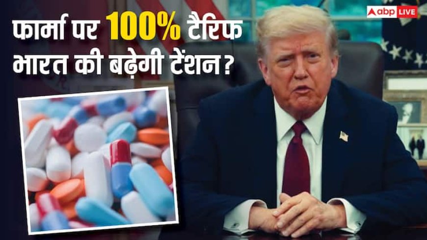 ट्रंप के 100% टैरिफ से भारत के 10.5 अरब डॉलर की फॉर्मा इंडस्ट्री पर कितना और कैसा होगा असर?