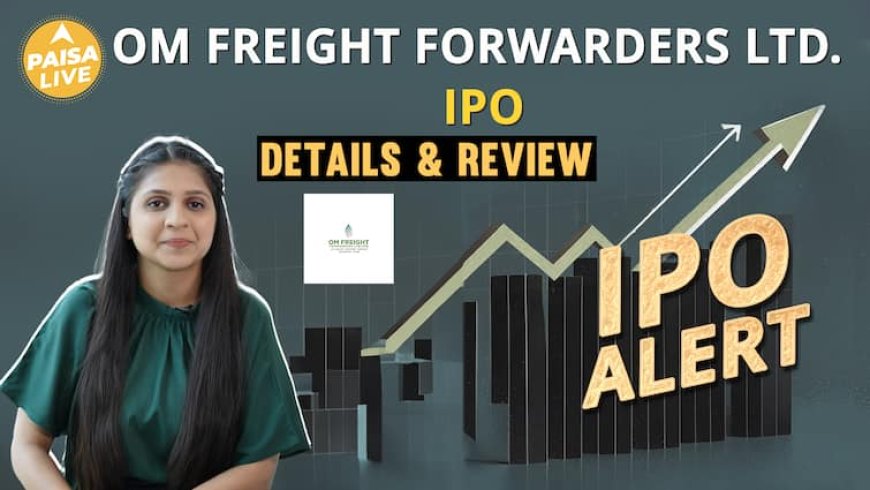 IPO Alert: Om Freight Forwarders Ltd. IPO में Invest करने से पहले जानें GMP, Price Band| Paisa Live