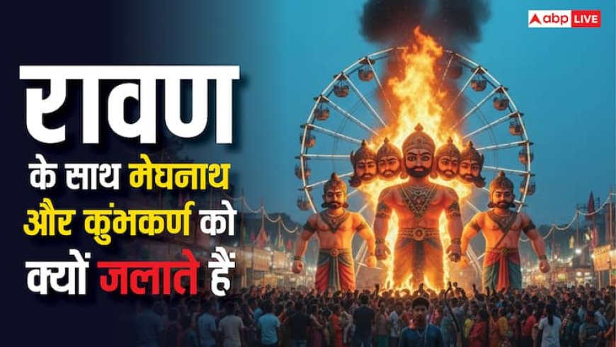 Ravan Dahan 2025: दशहरा पर रावण के साथ क्यों जलाए जाते हैं मेघनाथ और कुंभकर्ण, जानें इनका क्या दोष