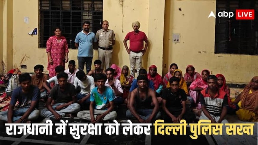घुसपैठियों को लेकर दिल्ली पुलिस का बड़ा एक्शन, झुग्गी-बस्तियों और लेबर कैंपों में चेकिंग कर पकड़े 28 बांग्लादेशी