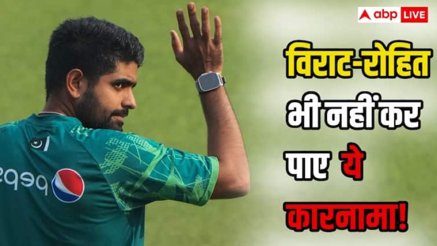 बाबर आजम ने रचा इतिहास, विराट कोहली और रोहित शर्मा भी नही कर सके ऐसा कमाल, बने एशिया के पहले बल्लेबाज