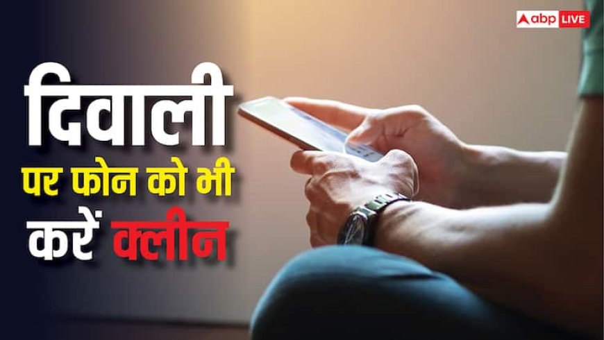 दिवाली पर घर के साथ-साथ करें फोन को भी करें 'क्लीन', कई टेंशन हो जाएंगी दूर