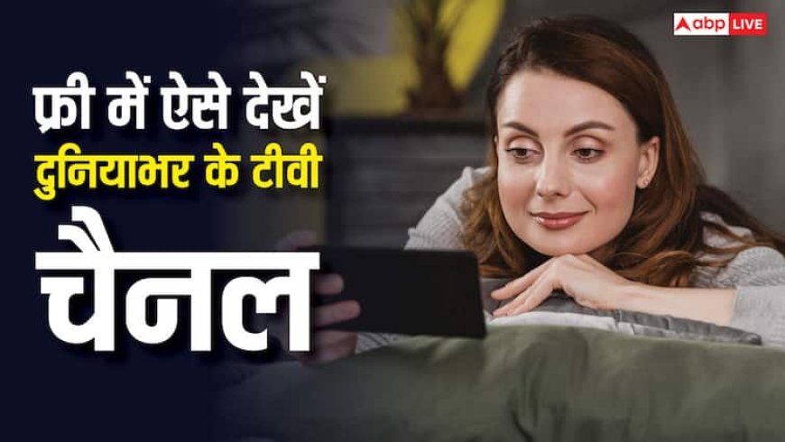 अब घर बैठे देखें किसी भी देश के टीवी चैनल, एक पैसा देने की भी जरूरत नहीं, यह है तरीका