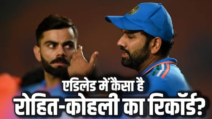 IND vs AUS 2nd ODI: एडिलेड में नहीं चलता रोहित शर्मा का बल्ला, लेकिन विराट कोहली का रिकॉर्ड शानदार; लगा चुके हैं 2 शतक