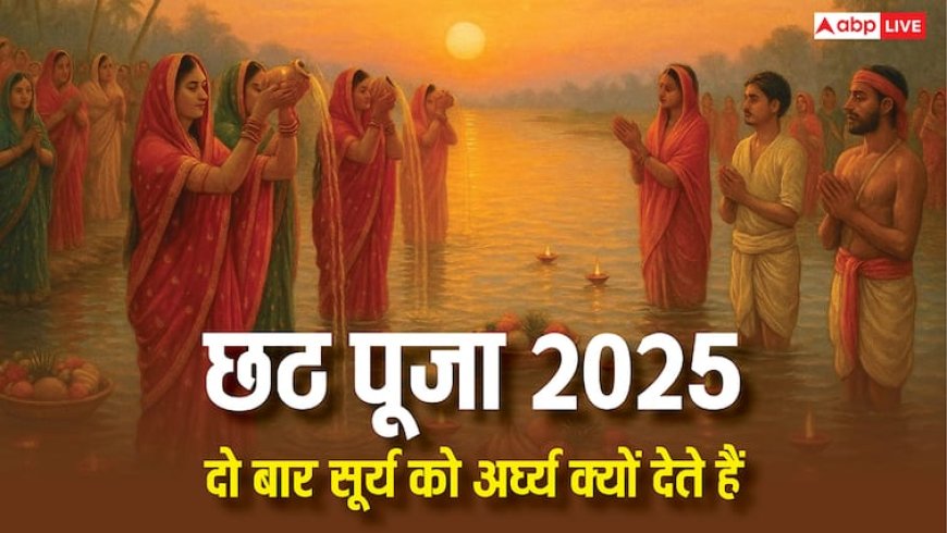 Chhath Puja Arghya: संध्या और ऊषा अर्घ्य क्या है, छठ पूजा में दो बार सूर्य को क्यों दिया जाता है अर्घ्य