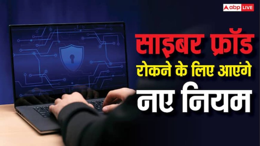साइबर फ्रॉड पर लगेगी लगाम? सरकार ला रही है नए नियम, जानें क्या बदलेगा