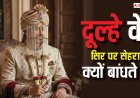 Wedding Rituals: दूल्हे के सिर पर सेहरा क्यों बांधते हैं, वजह जान उड़ जाएंगे होश