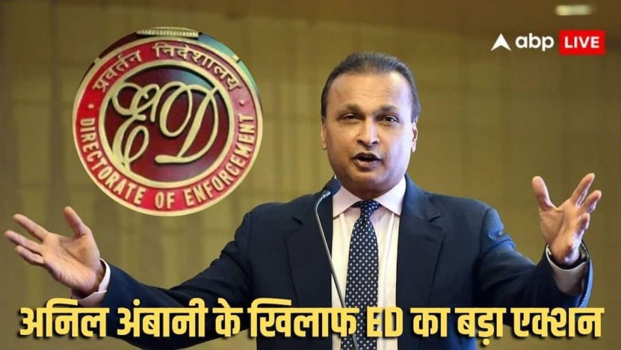 ED ने अनिल अंबानी ग्रुप की 40 से ज़्यादा प्रॉपर्टी की जब्त, कीमत 3 हजार करोड़ से ज्यादा