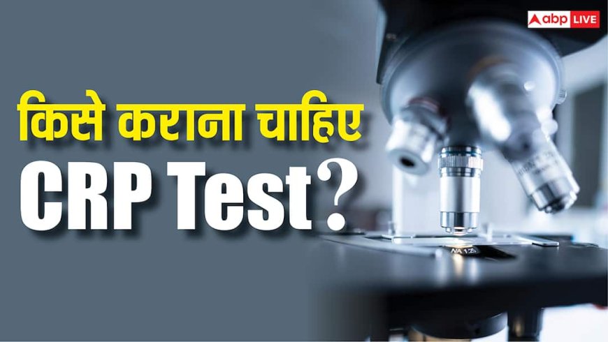 What is CRP Test: किन-किन बीमारियों का पता बताता है CRP Test, किस उम्र में इसे कराना जरूरी?