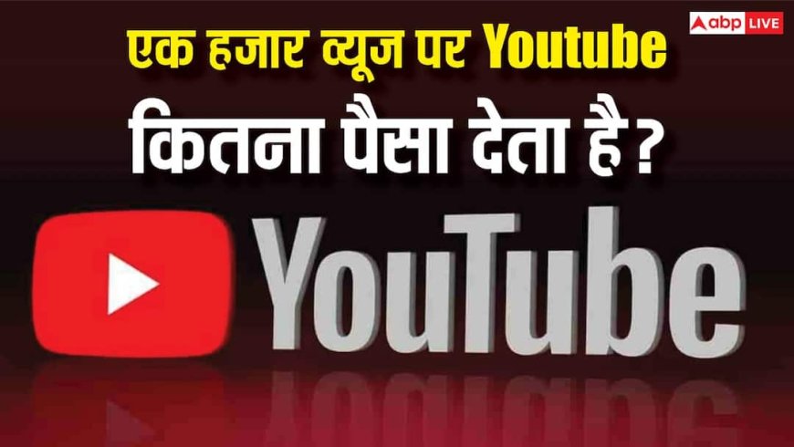 YouTube पर 1000 Views के कितने मिलते हैं पैसे? जानकर उड़ जाएंगे होश, इतनी कमाई की उम्मीद नहीं थी