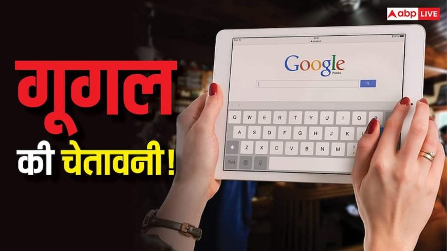 Google की कड़ी चेतावनी! भूलकर भी न करें ये काम नहीं तो मिनटों में हैक हो सकता है आपका पूरा फोन