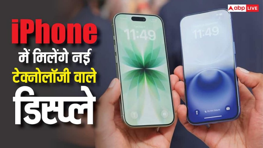 अब iPhone में नहीं मिलेंगे LTPO डिस्प्ले, यह नई टेक्नोलॉजी लेगी जगह, जानें इसकी खास बातें