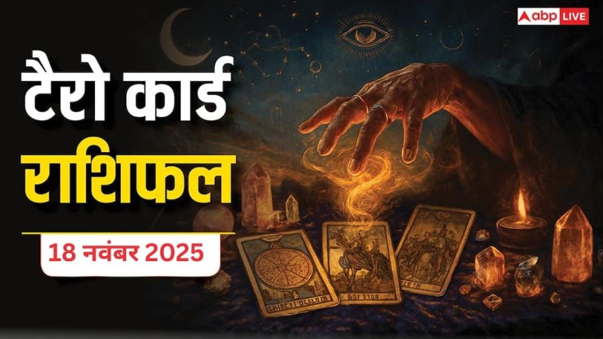 Tarot Prediction 18 November 2025: जानें मंगलवार का टैरो कार्ड से अपनी किस्मत और भाग्यांक