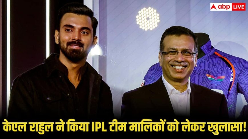 IPL में कप्तानी के दबाव पर केएल राहुल का बड़ा बयान, टीम मालिकों को लेकर भी किया खुलासा