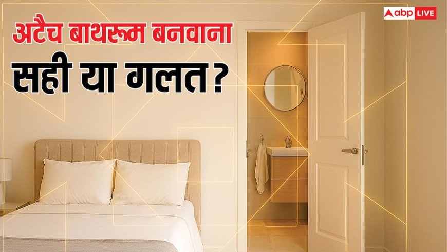 वास्तु शास्त्र के अनुसार घर में अटैच बाथरूम बनवाना सही या गलत? जानिए नियम